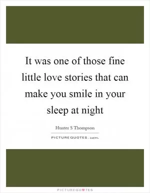It was one of those fine little love stories that can make you smile in your sleep at night Picture Quote #1