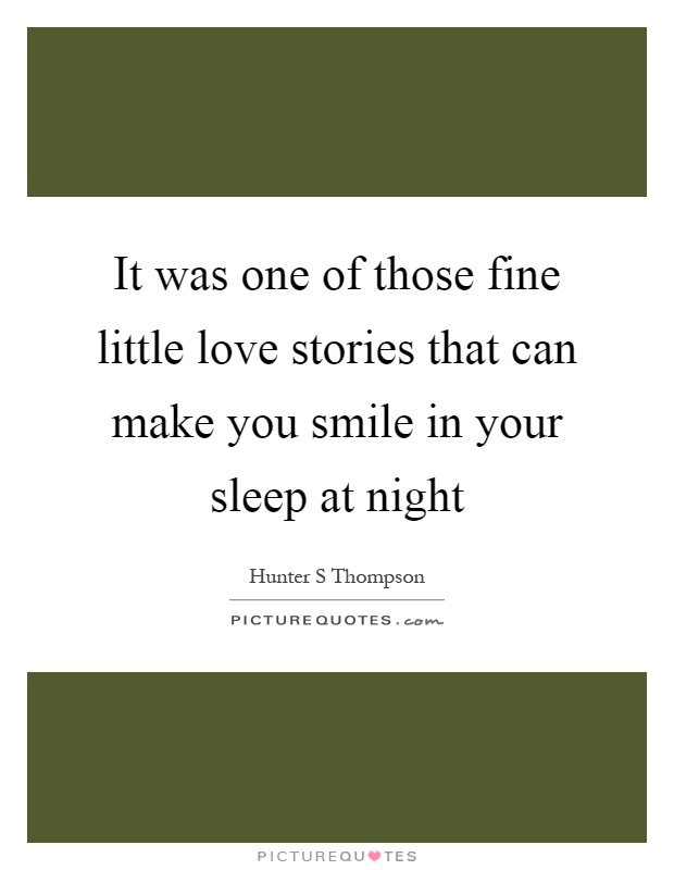 It was one of those fine little love stories that can make you smile in your sleep at night Picture Quote #1