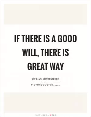 If there is a good will, there is great way Picture Quote #1