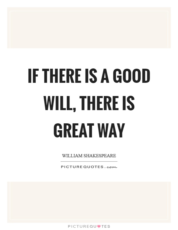 If there is a good will, there is great way Picture Quote #1