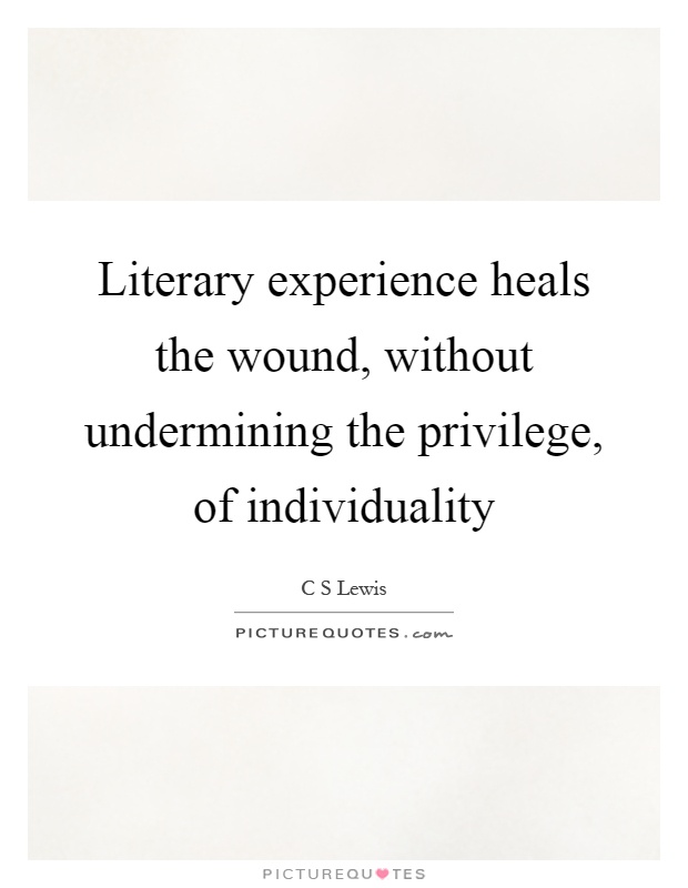 Literary experience heals the wound, without undermining the privilege, of individuality Picture Quote #1