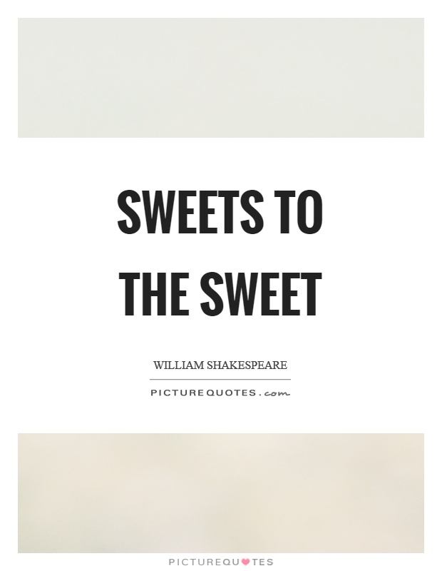Sweets to the sweet Picture Quote #1