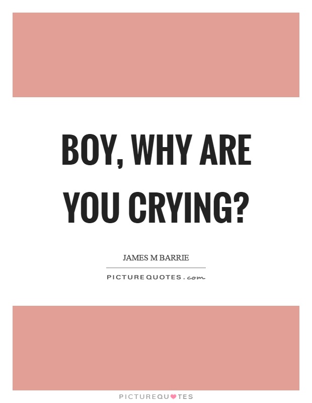 Boy, why are you crying? Picture Quote #1