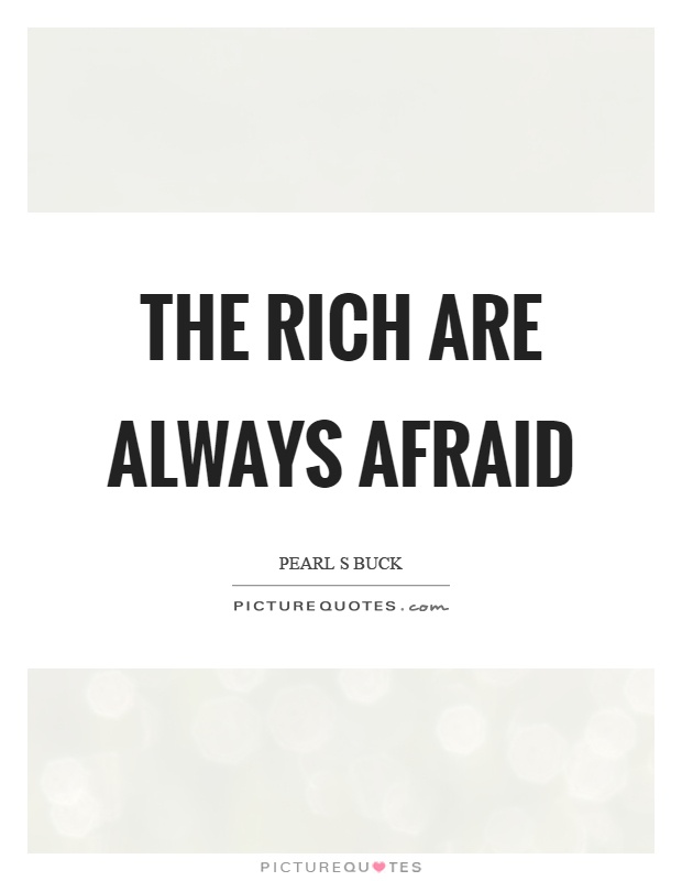 The rich are always afraid Picture Quote #1