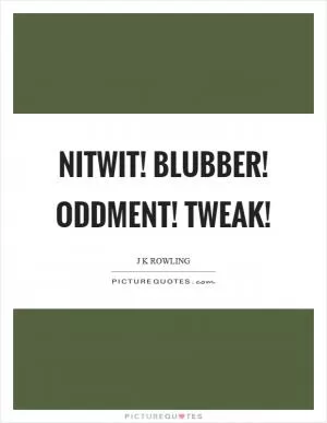 Nitwit! Blubber! Oddment! Tweak! Picture Quote #1