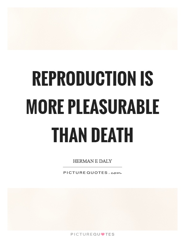 Reproduction is more pleasurable than death Picture Quote #1
