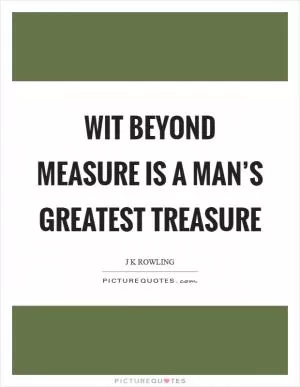 Wit beyond measure is a man’s greatest treasure Picture Quote #1