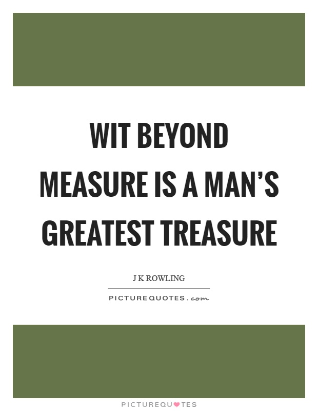 Wit beyond measure is a man's greatest treasure Picture Quote #1