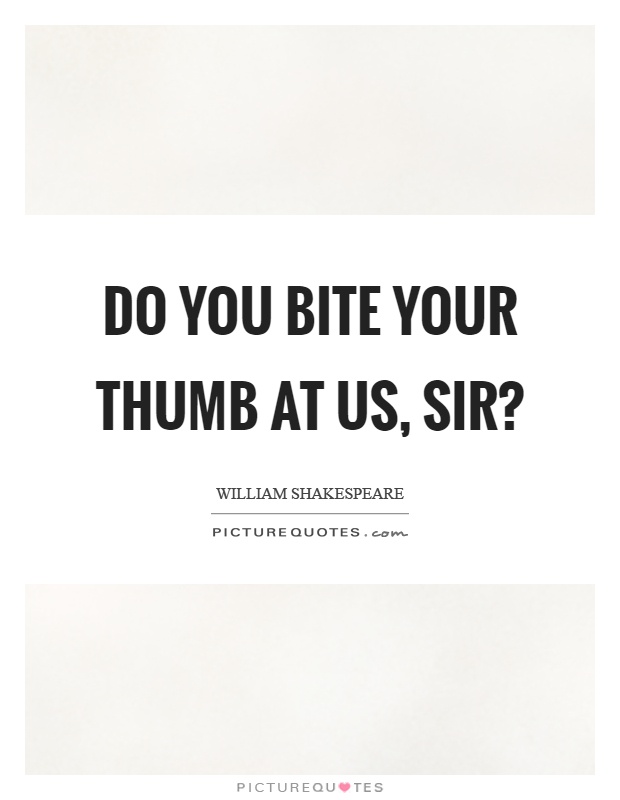 Do you bite your thumb at us, sir? Picture Quote #1