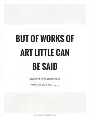 But of works of art little can be said Picture Quote #1