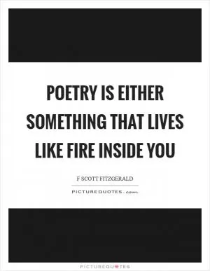 Poetry is either something that lives like fire inside you Picture Quote #1