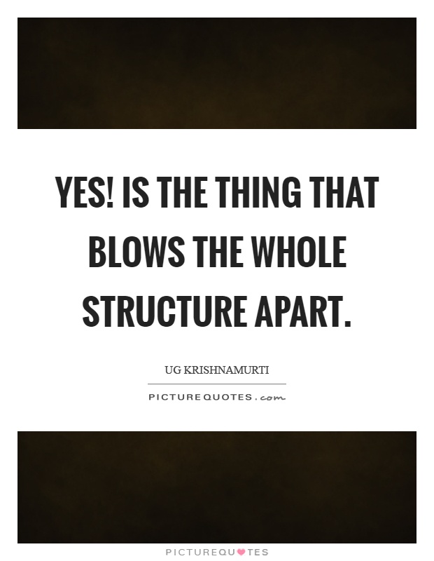 Yes! is the thing that blows the whole structure apart Picture Quote #1
