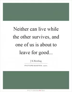 Neither can live while the other survives, and one of us is about to leave for good Picture Quote #1