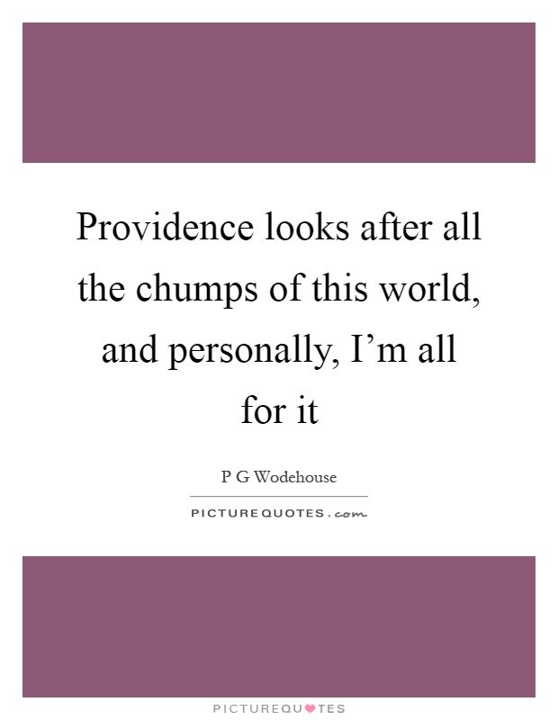 Providence looks after all the chumps of this world, and personally, I'm all for it Picture Quote #1