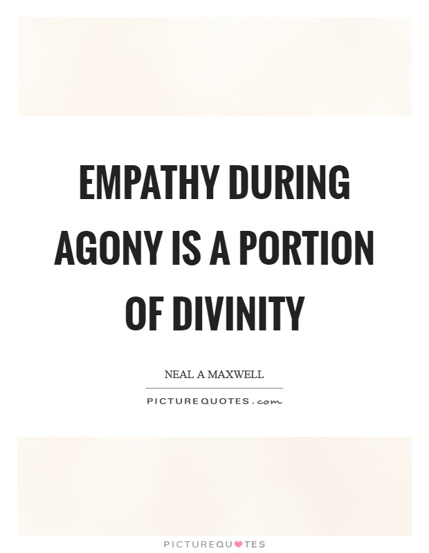 Empathy during agony is a portion of divinity Picture Quote #1