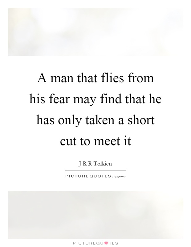 A man that flies from his fear may find that he has only taken a short cut to meet it Picture Quote #1