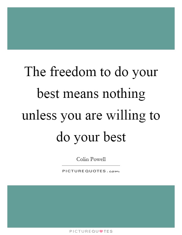 The freedom to do your best means nothing unless you are willing to do your best Picture Quote #1