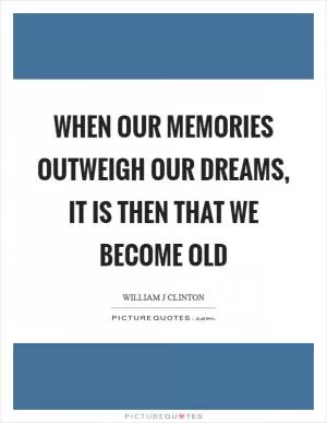 When our memories outweigh our dreams, it is then that we become old Picture Quote #1