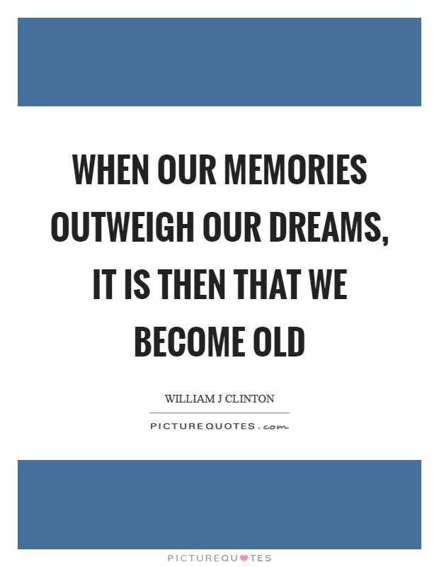 When our memories outweigh our dreams, it is then that we become old Picture Quote #1