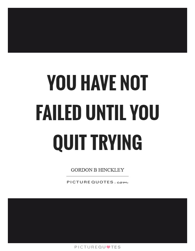 You have not failed until you quit trying Picture Quote #1