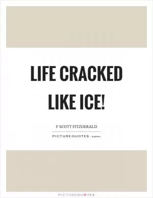 Life cracked like ice! Picture Quote #1