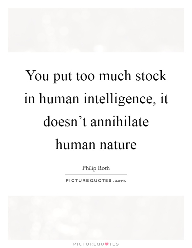 You put too much stock in human intelligence, it doesn't annihilate human nature Picture Quote #1