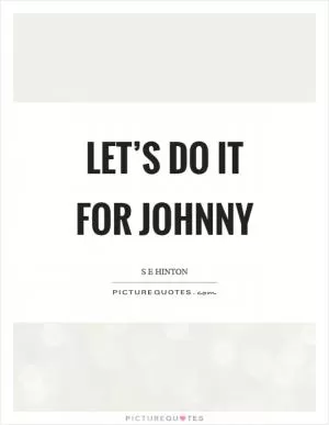 Let’s do it for Johnny Picture Quote #1