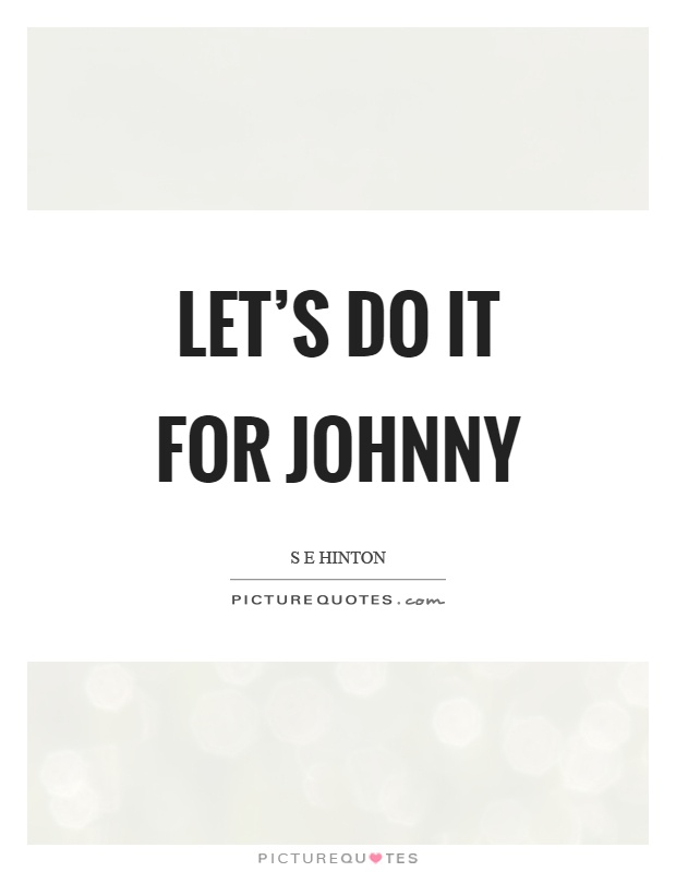 Let's do it for Johnny Picture Quote #1