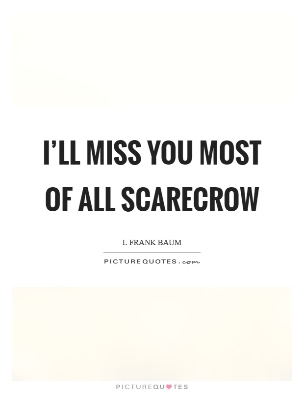 I'll miss you most of all scarecrow Picture Quote #1