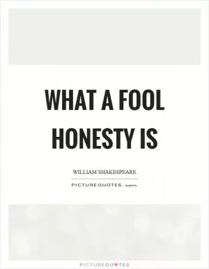 What a fool honesty is Picture Quote #1
