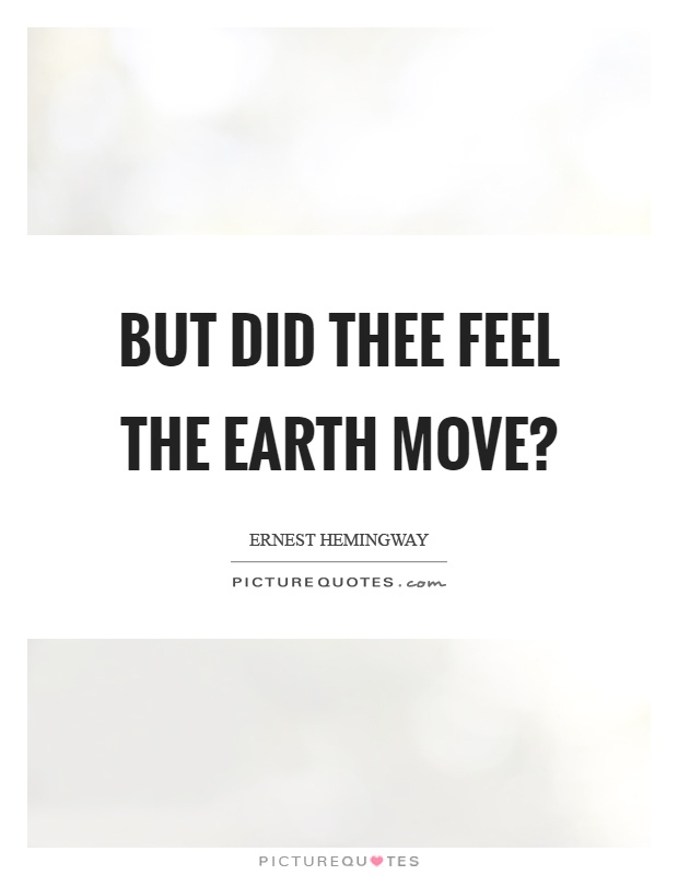 But did thee feel the earth move? Picture Quote #1