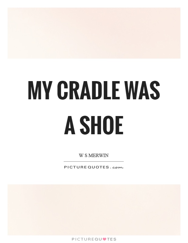 My cradle was a shoe Picture Quote #1
