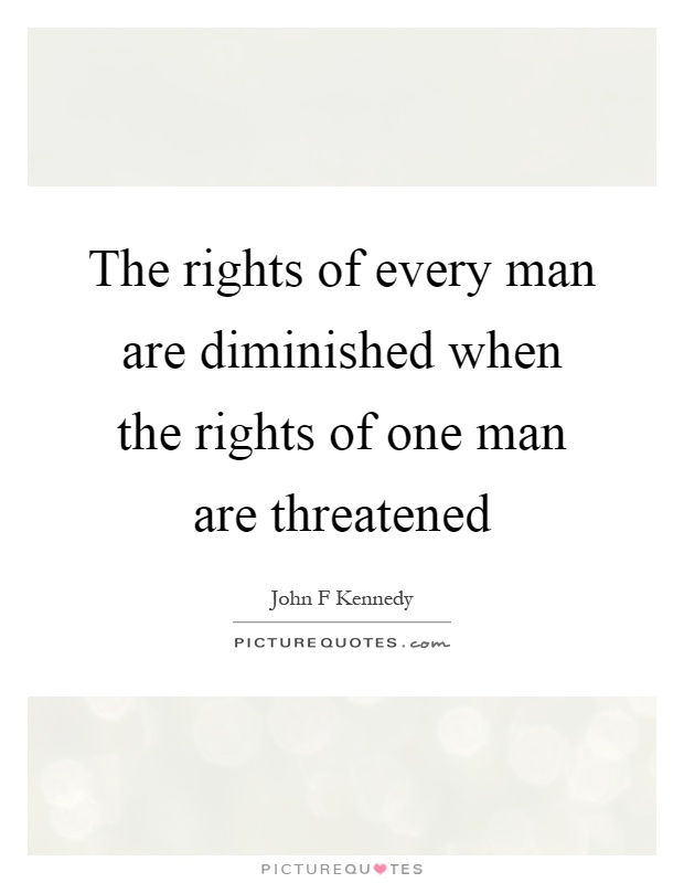 The rights of every man are diminished when the rights of one man are threatened Picture Quote #1