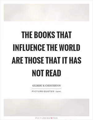 The books that influence the world are those that it has not read Picture Quote #1