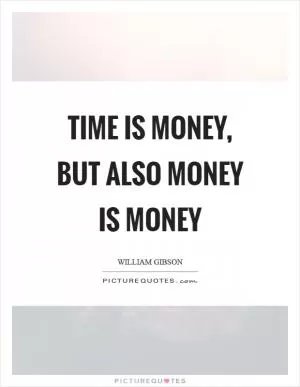 Time is money, but also money is money Picture Quote #1