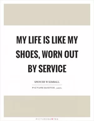My life is like my shoes, worn out by service Picture Quote #1