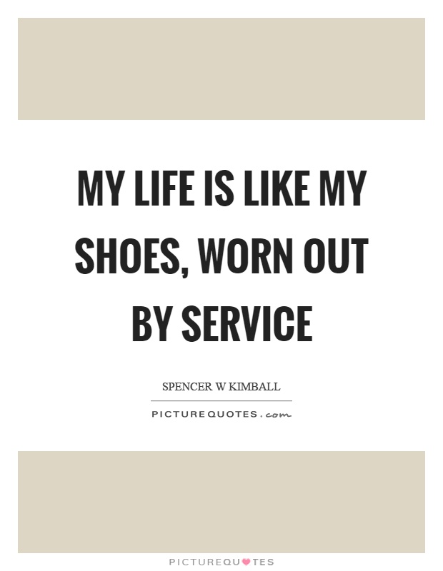 My life is like my shoes, worn out by service Picture Quote #1