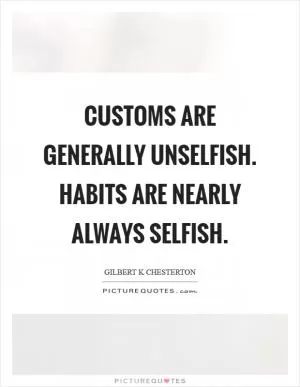 Customs are generally unselfish. Habits are nearly always selfish Picture Quote #1
