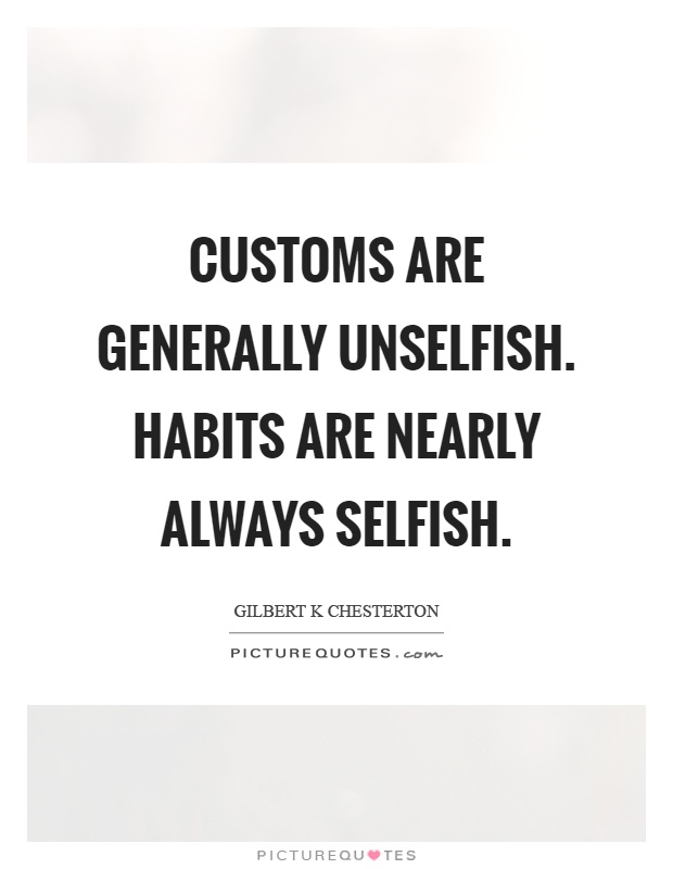 Customs are generally unselfish. Habits are nearly always selfish Picture Quote #1