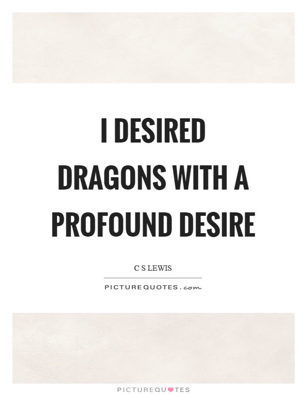 I desired dragons with a profound desire Picture Quote #1