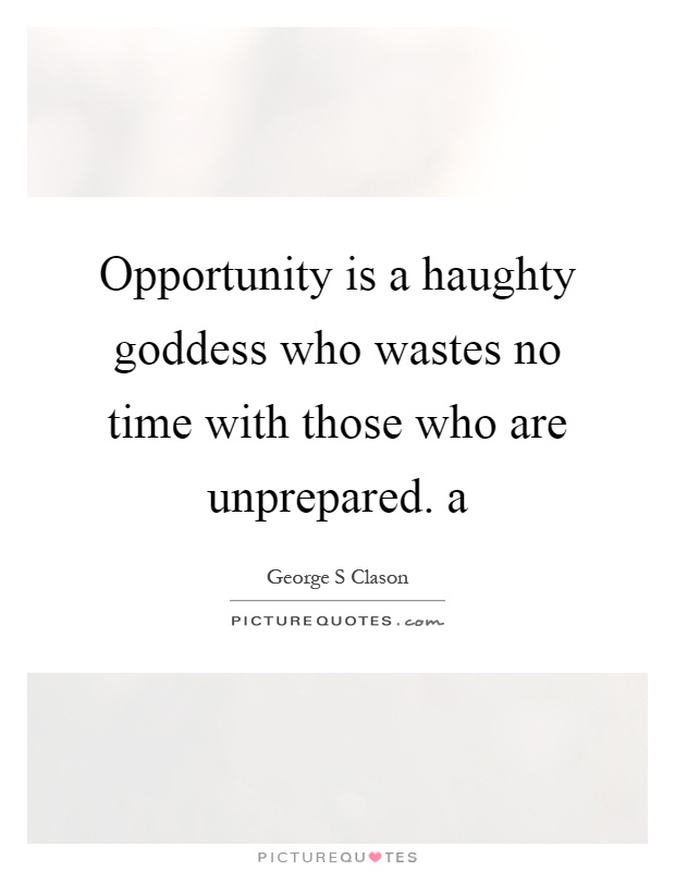 Opportunity is a haughty goddess who wastes no time with those who are unprepared. a Picture Quote #1