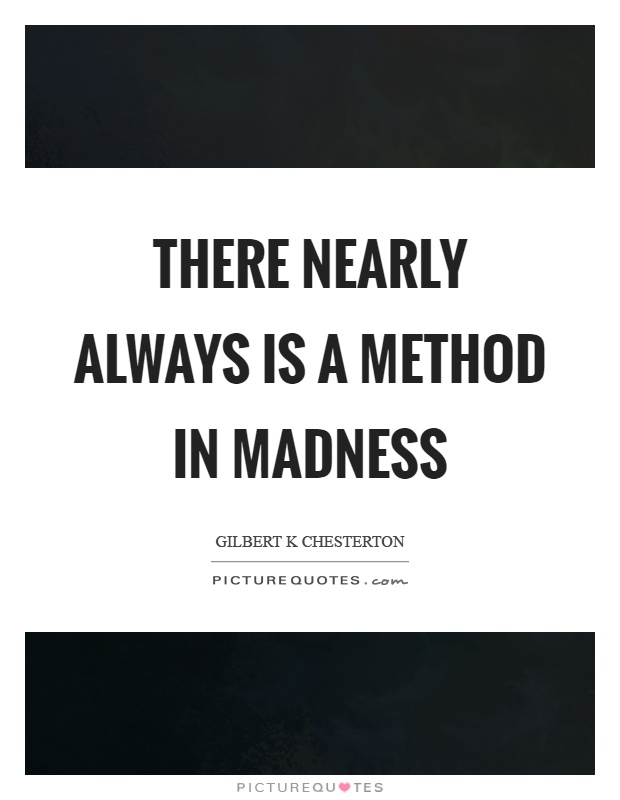 There nearly always is a method in madness Picture Quote #1