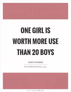 One girl is worth more use than 20 boys Picture Quote #1