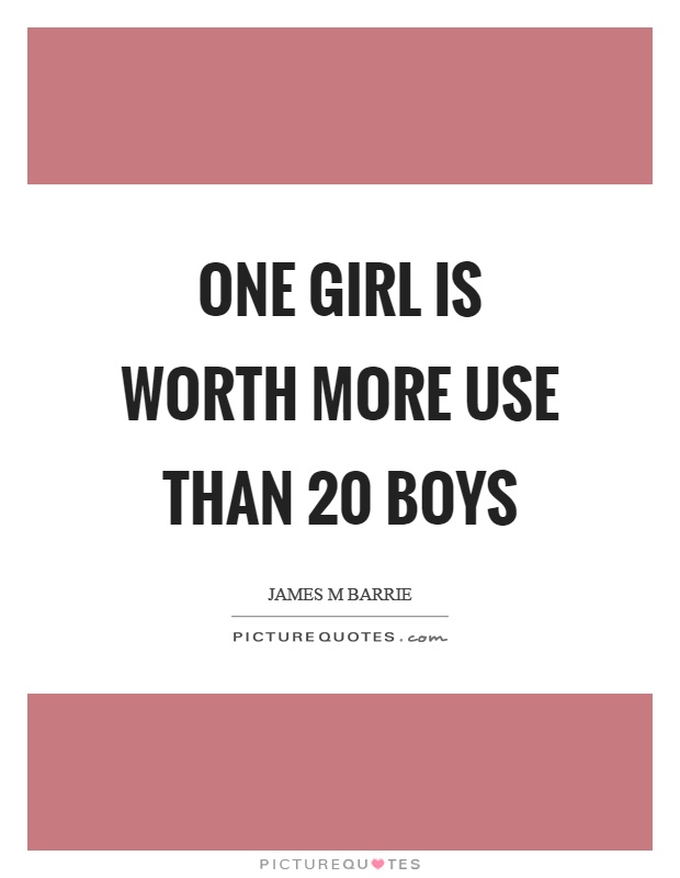 One girl is worth more use than 20 boys Picture Quote #1