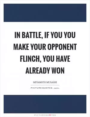In battle, if you you make your opponent flinch, you have already won Picture Quote #1