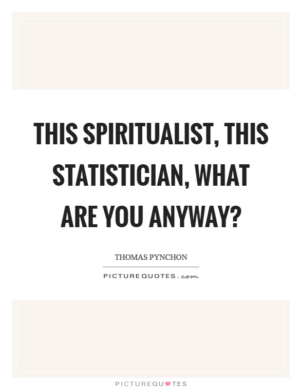 This spiritualist, this statistician, what are you anyway? Picture Quote #1