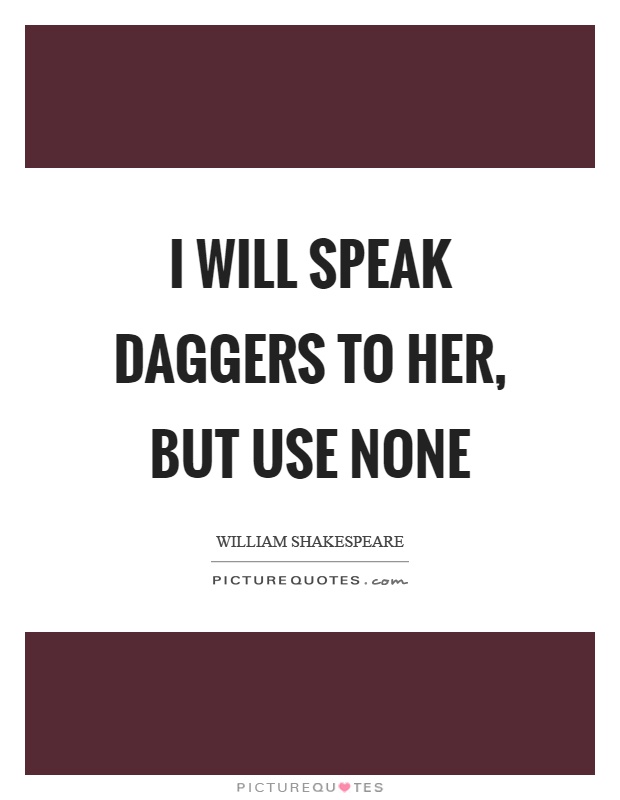 I will speak daggers to her, but use none Picture Quote #1