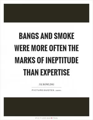 Bangs and smoke were more often the marks of ineptitude than expertise Picture Quote #1