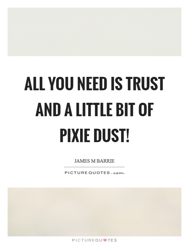 All you need is trust and a little bit of pixie dust! Picture Quote #1