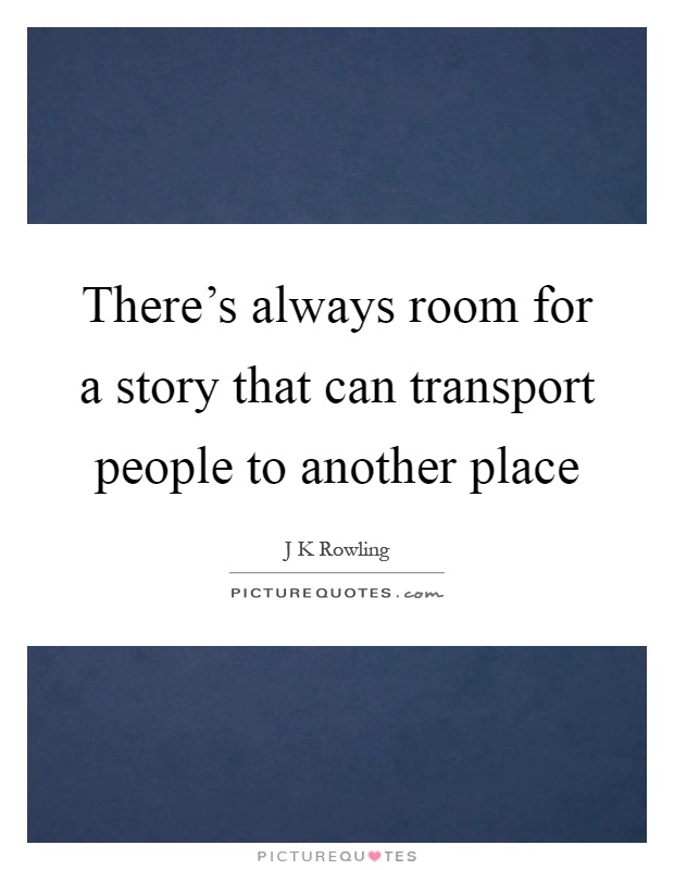 There's always room for a story that can transport people to another place Picture Quote #1
